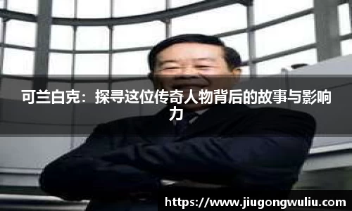 可兰白克：探寻这位传奇人物背后的故事与影响力