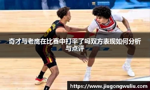 奇才与老鹰在比赛中打平了吗双方表现如何分析与点评