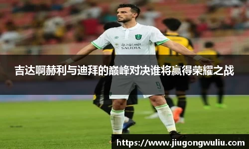 吉达啊赫利与迪拜的巅峰对决谁将赢得荣耀之战