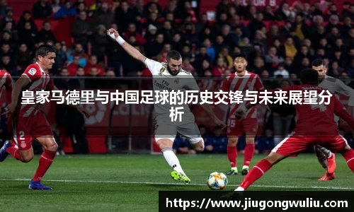 皇家马德里与中国足球的历史交锋与未来展望分析