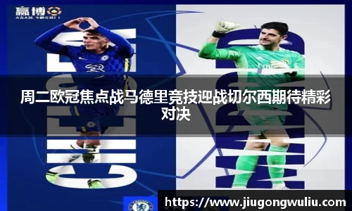 周二欧冠焦点战马德里竞技迎战切尔西期待精彩对决